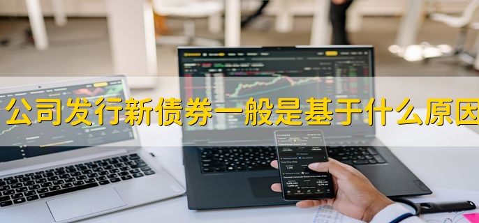 公司发行新债券一般是基于什么原因，为了筹措资金