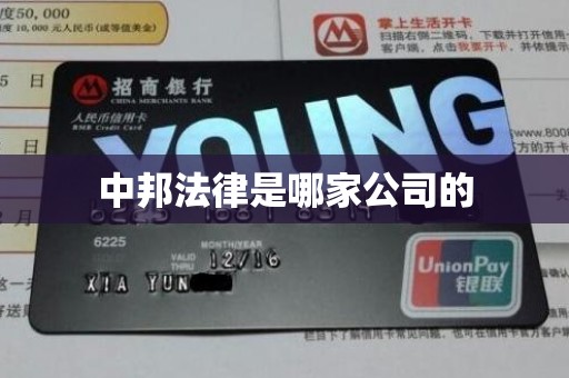中邦法律是哪家公司的？经营范围解析：专注信用卡、网贷逾期法律服务