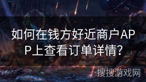 钱方好近商户APP查看订单详情，轻松管理日常交易