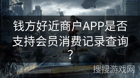 钱方好近商户APP是否支持会员消费记录查询？