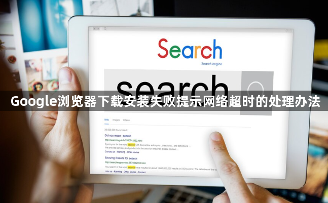 Google浏览器下载总网络超时?这几招帮你快速解决